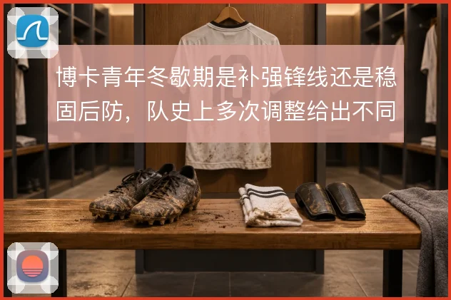 博卡青年冬歇期是补强锋线还是稳固后防，队史上多次调整给出不同答案