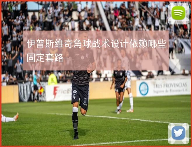 伊普斯维奇角球战术设计依赖哪些固定套路