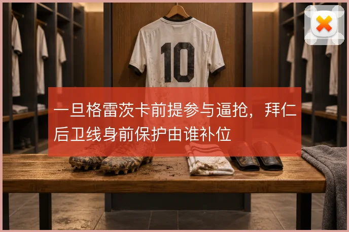 一旦格雷茨卡前提参与逼抢,拜仁后卫线身前保护由谁补位