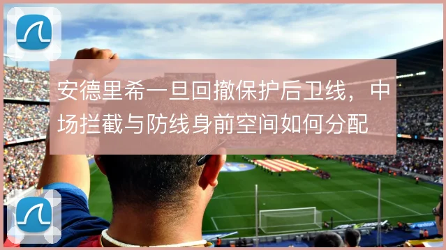 安德里希一旦回撤保护后卫线，中场拦截与防线身前空间如何分配