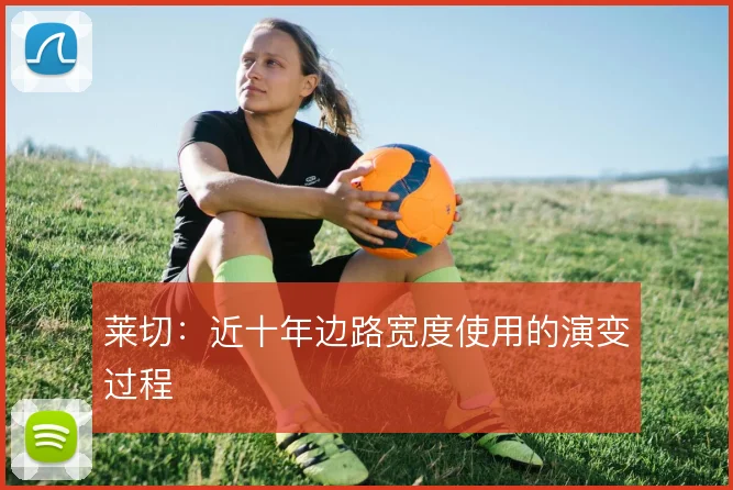莱切：近十年边路宽度使用的演变过程